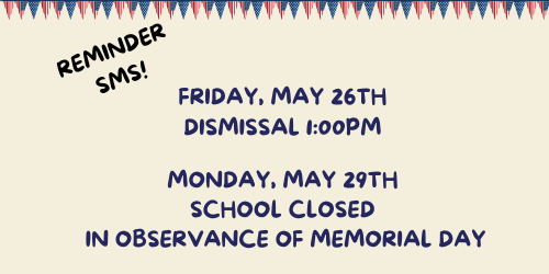 reminder sms! Friday May 26th dismissal 1:00pm Monday May 29th school closed in observance of Memorial day.  Beige background with top red white and blue flag border